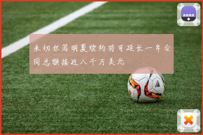 米切尔若明夏续约将可延长一年合同总额接近八千万美元